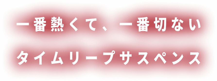 一番熱くて、一番切ないタイムリープサスペンス